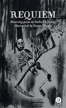 The jacket features a streaky dark grey watercolour, the central image being a one armed, one-legged skeleton holdng what seems to be a scythe at one end and perhaps a window at the other (hard to be sure). The skull is definitely grinning though. The collection title is in large quite hand-writing style caps, centred in the top two inches. Below this in small white lower case, the text reads 'Mourning poems by' (in italics) Siofra McSherry (regular font). Below this 'Illustrations by' (in italics) Emma Wright (regular font). The only other graphic feature is the small white logo of the press in the bottom right hand corner.