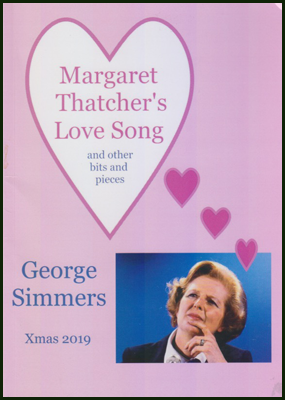 The jacket background is pink. In the bottom right hand corner there is a rectangular, full-colour photograph of ex-prime minister Margaret Thatcher with one finger on her chin and looking upwards to her right, as though lost in thought. From this picture, thought bubbles in the shape of hearts go up in a diagonal with a huge white heart in the top left of the jacket (where her eyes are directed). Inside this heart the title of the pamphlet appears in fairly large pink regular font, with a subtitle ins smaller blue font 'and other bits and pieces'. The author's name is in blue and same size as pink title to the left of the photograph in the bottom third of the jacket. Below this 'Xmas 19'.